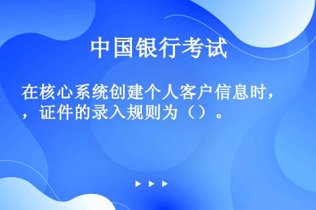 在核心系统创建个人客户信息时，证件的录入规则为（）。