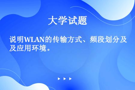 说明WLAN的传输方式、频段划分及应用环境。