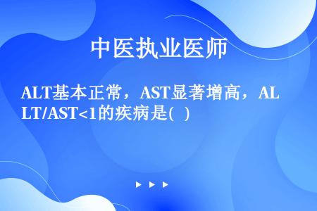 ALT基本正常，AST显著增高，ALT/AST<1的疾病是(   )