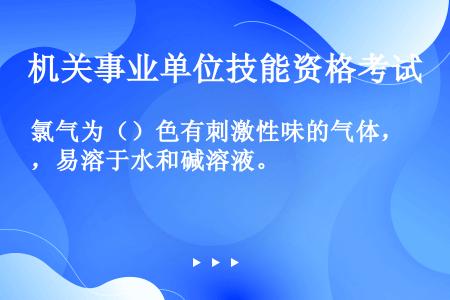 氯气为（）色有刺激性味的气体，易溶于水和碱溶液。