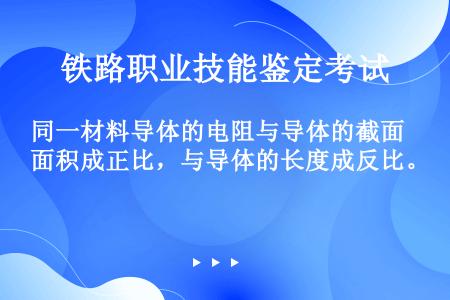 同一材料导体的电阻与导体的截面积成正比，与导体的长度成反比。