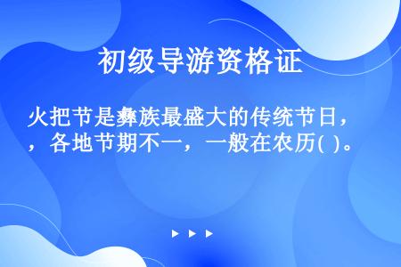 火把节是彝族最盛大的传统节日，各地节期不一，一般在农历(  )。