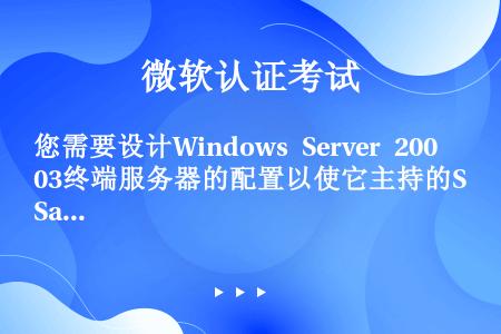 您需要设计Windows Server 2003终端服务器的配置以使它主持的SalesForceMa...