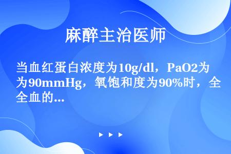 当血红蛋白浓度为10g/dl，PaO2为90mmHg，氧饱和度为90%时，全血的氧含量是（）。