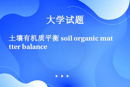 土壤有机质平衡 soil organic matter balance