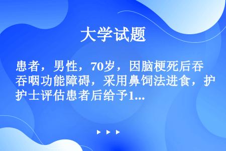 患者，男性，70岁，因脑梗死后吞咽功能障碍，采用鼻饲法进食，护士评估患者后给予1%~3%过氧化氢溶液...