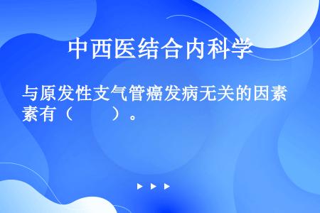 与原发性支气管癌发病无关的因素有（　　）。