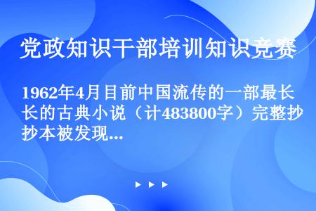 1962年4月目前中国流传的一部最长的古典小说（计483800字）完整抄本被发现，请问名字是什么？