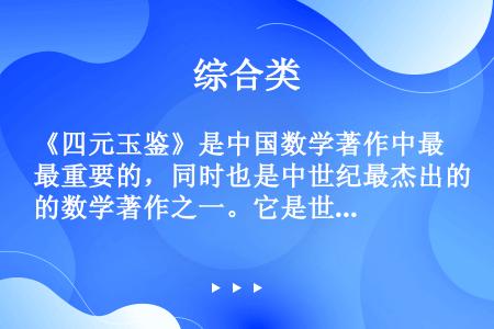 《四元玉鉴》是中国数学著作中最重要的，同时也是中世纪最杰出的数学著作之一。它是世界数学宝库中不可多得...