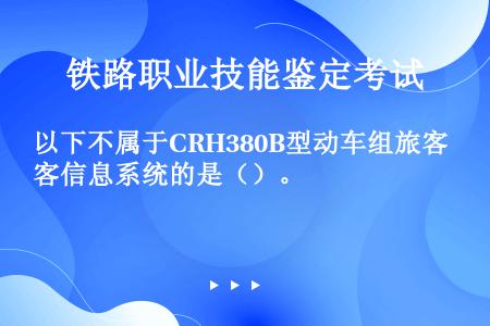 以下不属于CRH380B型动车组旅客信息系统的是（）。