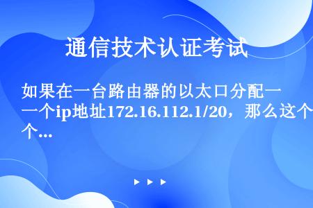 如果在一台路由器的以太口分配一个ip地址172.16.112.1/20，那么这个子网最大允许多少台主...