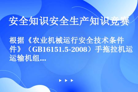 根据《农业机械运行安全技术条件》（GB16151.5-2008）手拖拉机运输机组后部应设置制动灯（）