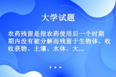 农药残留是指农药使用后一个时期内没有被分解而残留于生物体、收获物、土壤、水体、大气中的微量农药原体、...