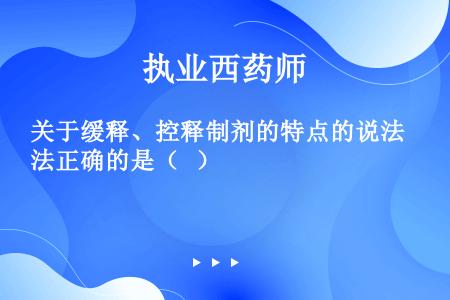 关于缓释、控释制剂的特点的说法正确的是（   ）