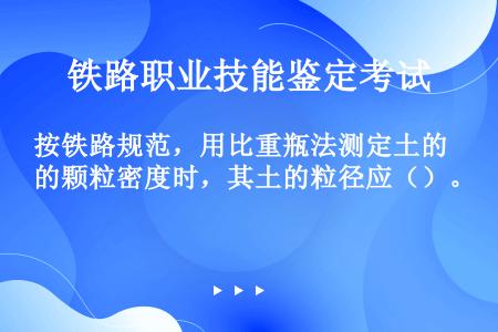 按铁路规范，用比重瓶法测定土的颗粒密度时，其土的粒径应（）。