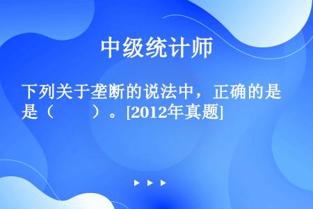 下列关于垄断的说法中，正确的是（　　）。[2012年真题]