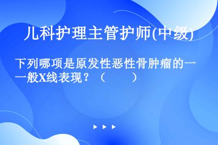 下列哪项是原发性恶性骨肿瘤的一般X线表现？（　　）