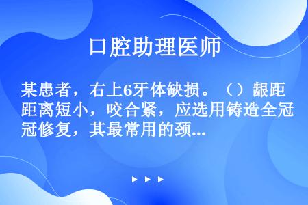 某患者，右上6牙体缺损。（）龈距离短小，咬合紧，应选用铸造全冠修复，其最常用的颈缘形态为（）