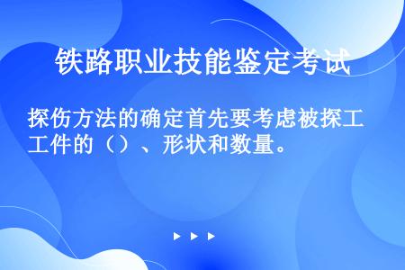 探伤方法的确定首先要考虑被探工件的（）、形状和数量。