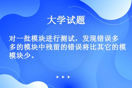 对一批模块进行测试，发现错误多的模块中残留的错误将比其它的模块少。