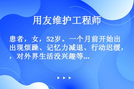 患者，女，52岁。一个月前开始出现烦躁、记忆力减退、行动迟缓，对外界生活没兴趣等，临床诊断为围绝经期...