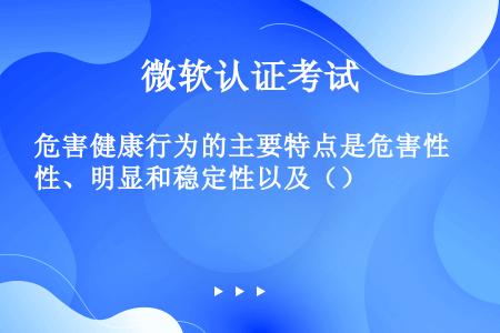 危害健康行为的主要特点是危害性、明显和稳定性以及（）