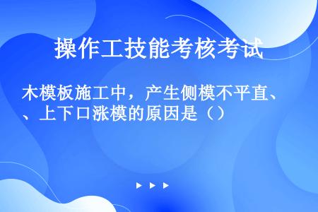 木模板施工中，产生侧模不平直、上下口涨模的原因是（）