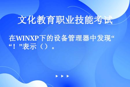 在WINXP下的设备管理器中发现“！”表示（）。