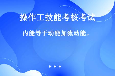 内能等于动能加流动能。