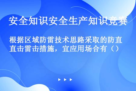 根据区域防雷技术思路采取的防直击雷击措施，宜应用场合有（）