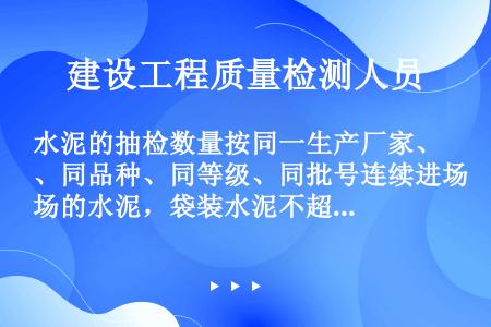 水泥的抽检数量按同一生产厂家、同品种、同等级、同批号连续进场的水泥，袋装水泥不超过（）为一批。