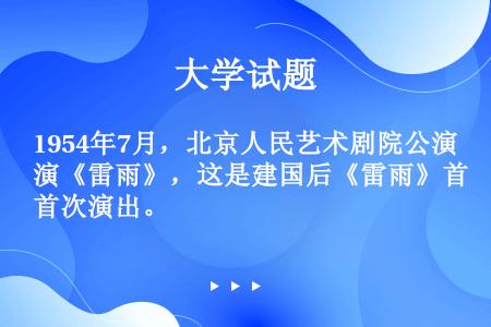 1954年7月，北京人民艺术剧院公演《雷雨》，这是建国后《雷雨》首次演出。