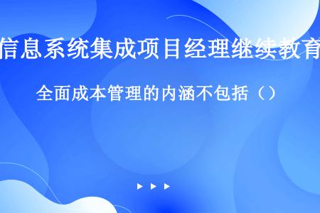 全面成本管理的内涵不包括（）