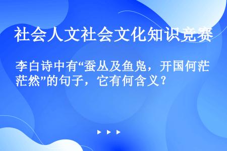 李白诗中有“蚕丛及鱼凫，开国何茫然”的句子，它有何含义？