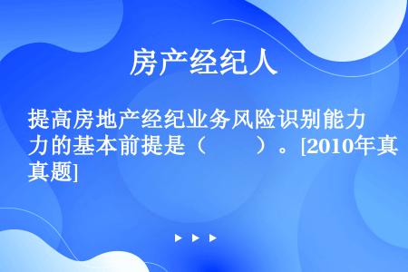 提高房地产经纪业务风险识别能力的基本前提是（　　）。[2010年真题]