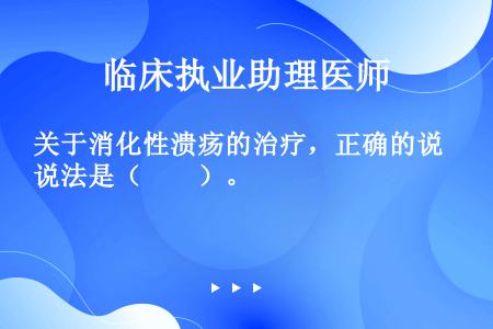 关于消化性溃疡的治疗，正确的说法是（　　）。