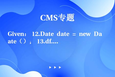 Given： 12.Date date = new Date（）； 13.df.setLocale（...