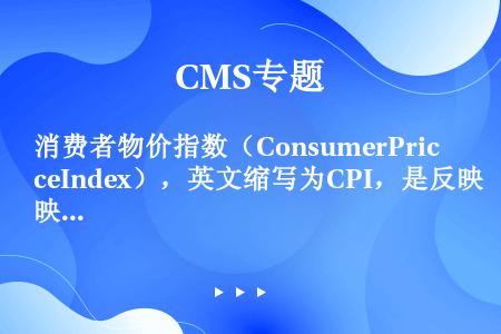 消费者物价指数（ConsumerPriceIndex），英文缩写为CPI，是反映与居民生活有关的产品...