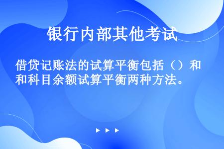 借贷记账法的试算平衡包括（）和科目余额试算平衡两种方法。