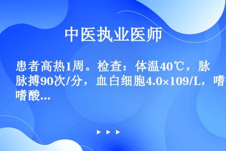 患者高热1周。检查：体温40℃，脉搏90次/分，血白细胞4.0×109/L，嗜酸性粒细胞消失。应首先...