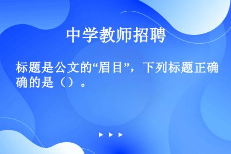 标题是公文的“眉目”，下列标题正确的是（）。