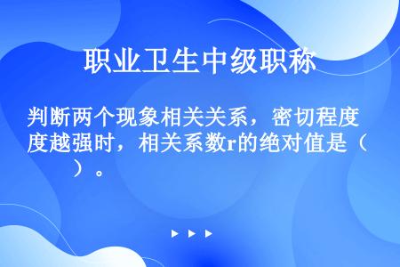 判断两个现象相关关系，密切程度越强时，相关系数r的绝对值是（　　）。