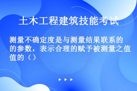 测量不确定度是与测量结果联系的参数，表示合理的赋予被测量之值的（）