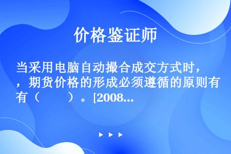 当采用电脑自动撮合成交方式时，期货价格的形成必须遵循的原则有（　　）。[2008年真题]