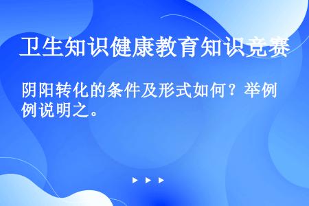 阴阳转化的条件及形式如何？举例说明之。