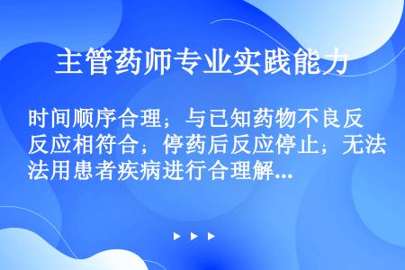 时间顺序合理；与已知药物不良反应相符合；停药后反应停止；无法用患者疾病进行合理解释（）