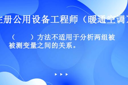 （　　）方法不适用于分析两组被测变量之间的关系。