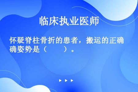 怀疑脊柱骨折的患者，搬运的正确姿势是（　　）。