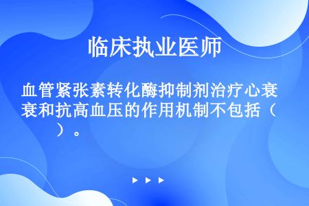 血管紧张素转化酶抑制剂治疗心衰和抗高血压的作用机制不包括（　　）。