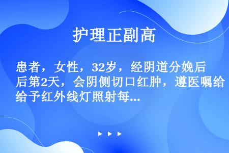 患者，女性，32岁，经阴道分娩后第2天，会阴侧切口红肿，遵医嘱给予红外线灯照射每次照射的适宜时间应为...